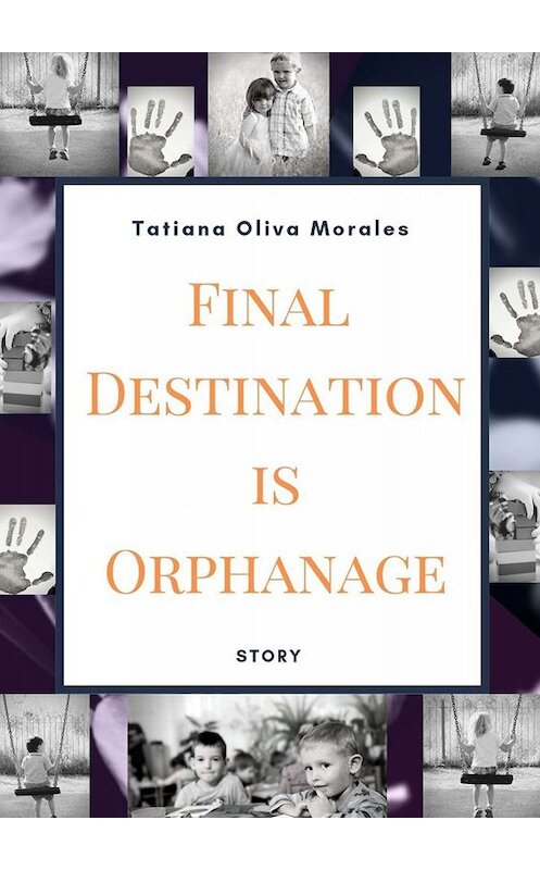 Обложка книги «Final Destination is Orphanage. Story» автора Tatiana Oliva Morales. ISBN 9785005034908.