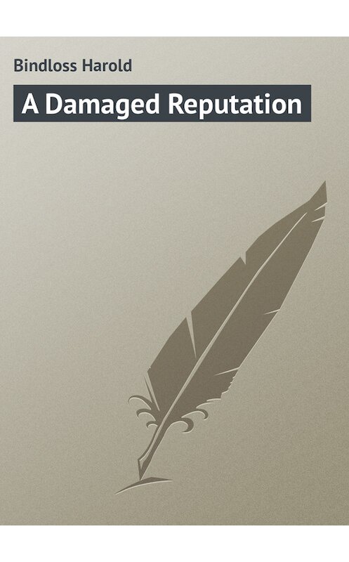 Обложка книги «A Damaged Reputation» автора Harold Bindloss.