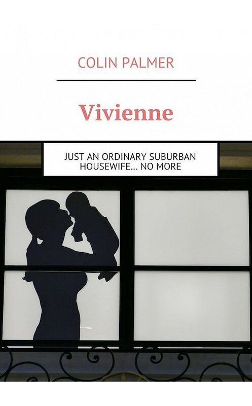 Обложка книги «Vivienne. Just an ordinary suburban housewife… no more» автора Colin Palmer. ISBN 9785448556586.