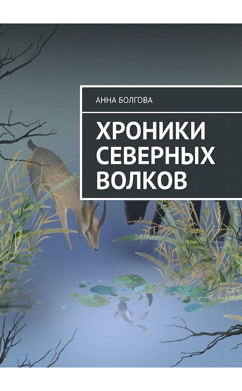 Обложка книги «Хроники северных волков» автора Анны Болговы. ISBN 9785449628206.