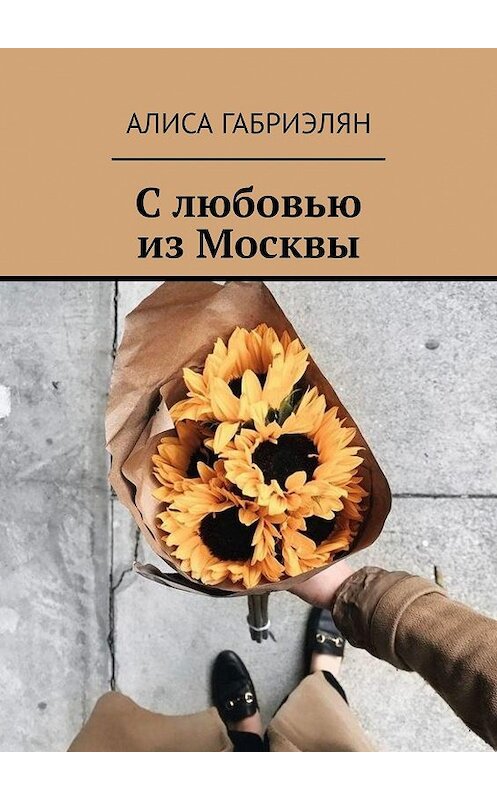 Обложка книги «С любовью из Москвы» автора Алиси Габриэляна. ISBN 9785449360342.