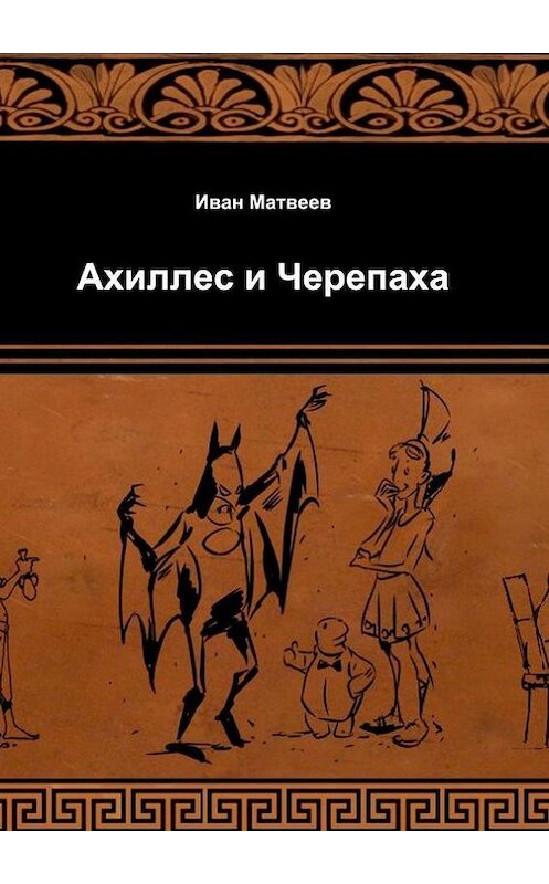 Обложка книги «Ахиллес и Черепаха» автора Ивана Матвеева. ISBN 9785447404499.