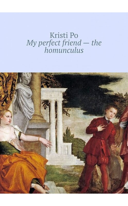 Обложка книги «My perfect friend – the homunculus» автора Kristi Po. ISBN 9785449632678.