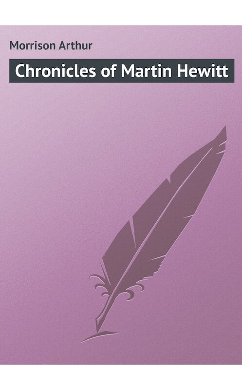 Обложка книги «Chronicles of Martin Hewitt» автора Arthur Morrison.