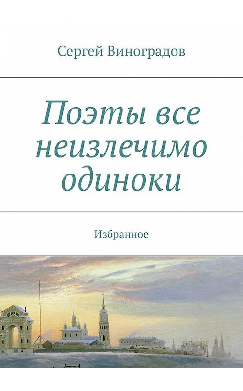 Обложка книги «Поэты все неизлечимо одиноки» автора Сергея Виноградова. ISBN 9785447431044.