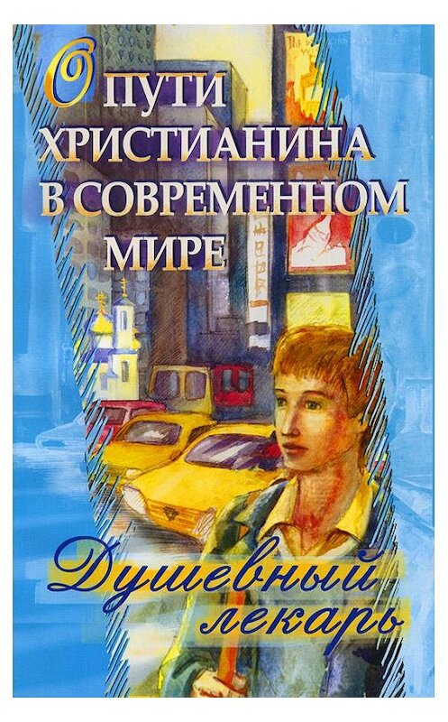 Обложка книги «Душевный лекарь. О пути христианина в современном мире» автора Неустановленного Автора. ISBN 9785988912903.