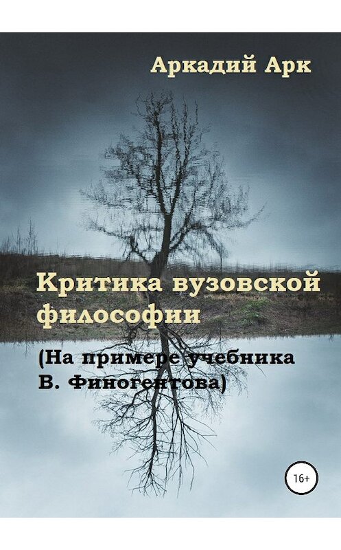 Обложка книги «Критика вузовской философии (На примере учебника В. Финогентова)» автора Аркадия Арка издание 2019 года.