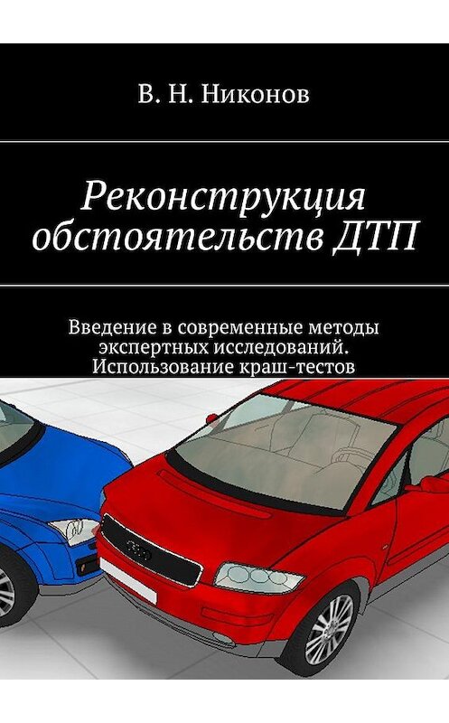 Обложка книги «Реконструкция обстоятельств ДТП. Введение в современные методы экспертных исследований. Использование краш-тестов» автора Владимира Никонова. ISBN 9785448581755.