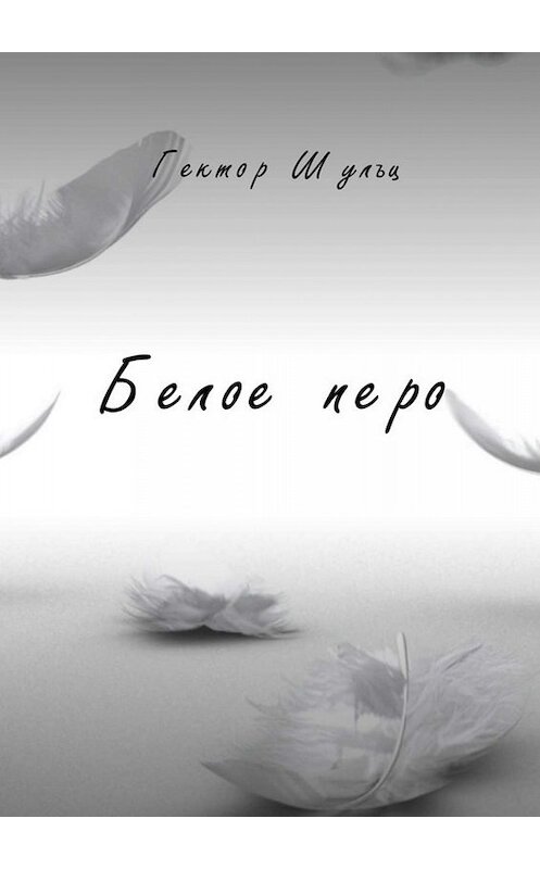 Обложка книги «Белое перо» автора Гектора Шульца. ISBN 9785449661074.