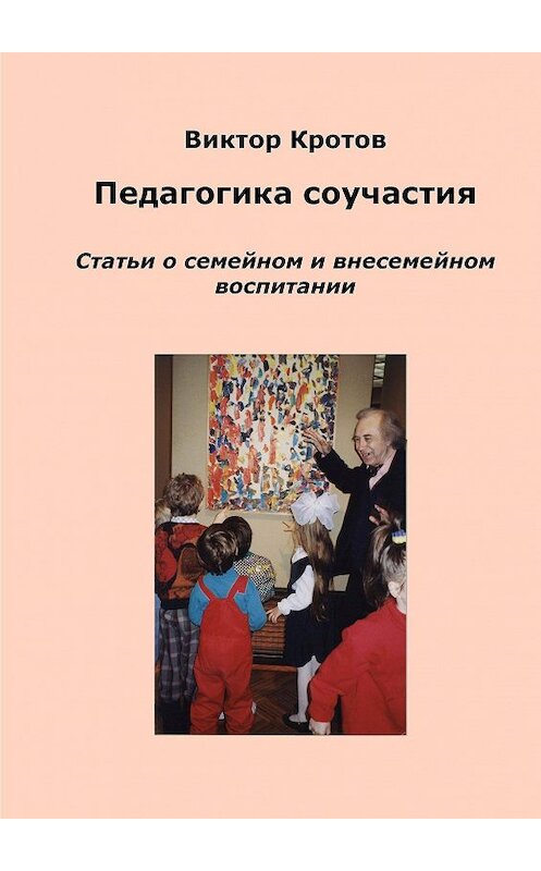 Обложка книги «Педагогика соучастия. Статьи о семейном и внесемейном воспитании» автора Виктора Кротова. ISBN 9785448341205.