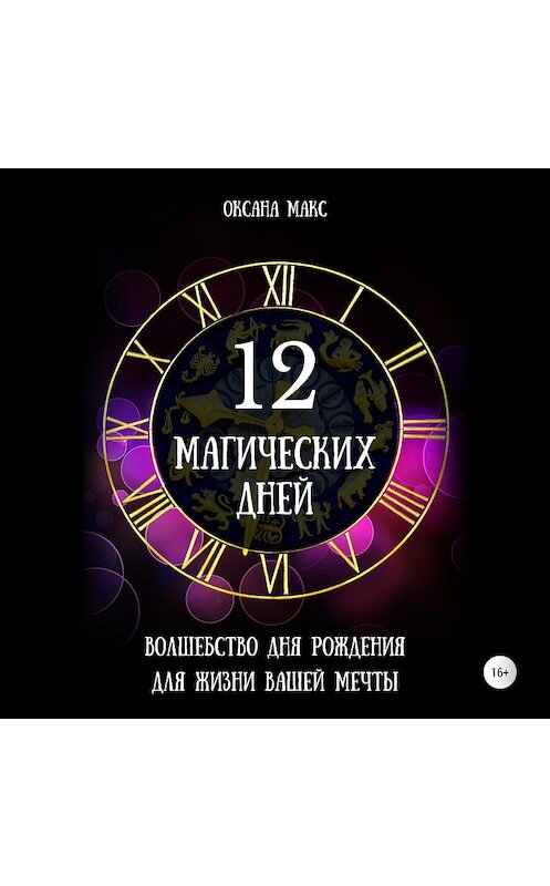 Обложка аудиокниги «12 магических дней. Волшебство дня рождения для жизни вашей мечты» автора Оксаны Макс.