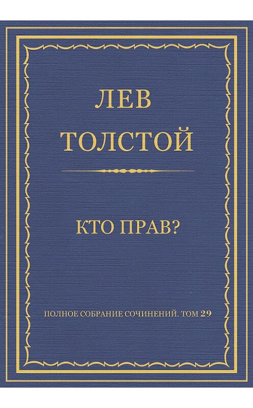 Обложка книги «Полное собрание сочинений. Том 29. Произведения 1891–1894 гг. Кто прав?» автора Лева Толстоя.
