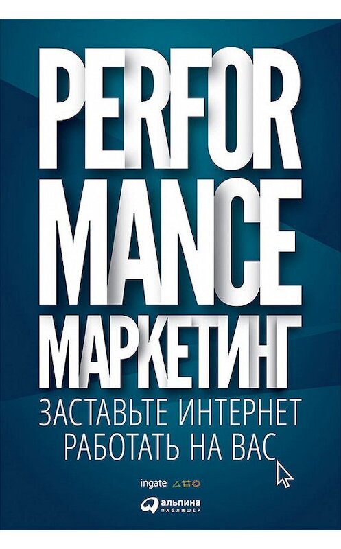 Обложка книги «Performance-маркетинг: заставьте интернет работать на вас» автора  издание 2016 года. ISBN 9785961444025.