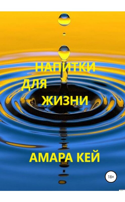 Обложка книги «Напитки для жизни» автора Амары Кея издание 2020 года. ISBN 9785532062641.