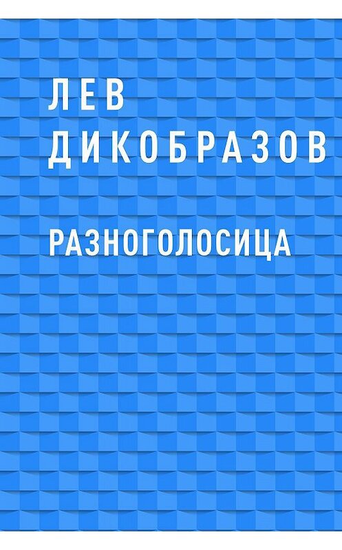 Обложка книги «Разноголосица» автора Лева Дикобразова.