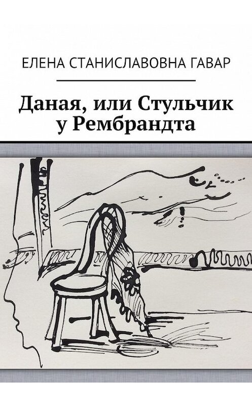 Обложка книги «Даная, или Стульчик у Рембрандта» автора Елены Гавар. ISBN 9785448396410.