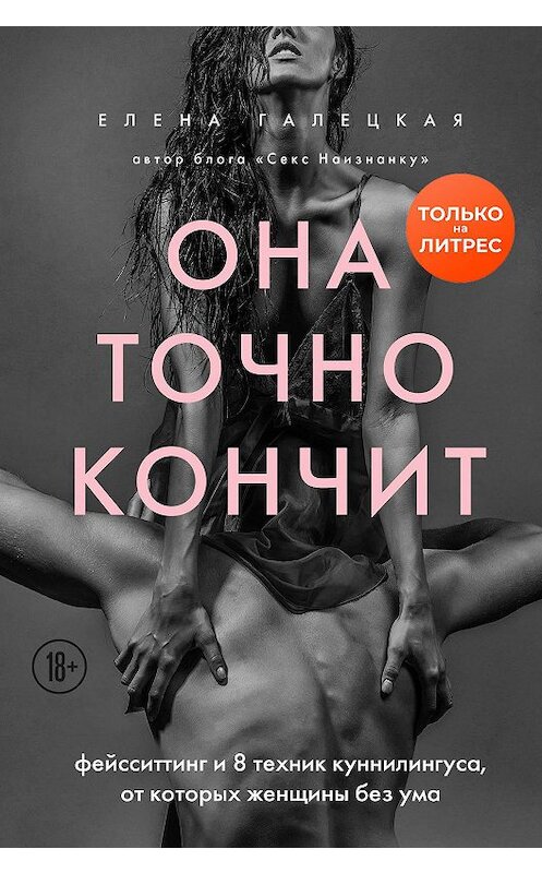 Обложка книги «Она точно кончит. Фейсситтинг и 8 техник куннилингуса, от которых женщины без ума» автора Елены Галецкая издание 2020 года. ISBN 9785041138653.