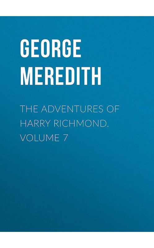 Обложка книги «The Adventures of Harry Richmond. Volume 7» автора George Meredith.