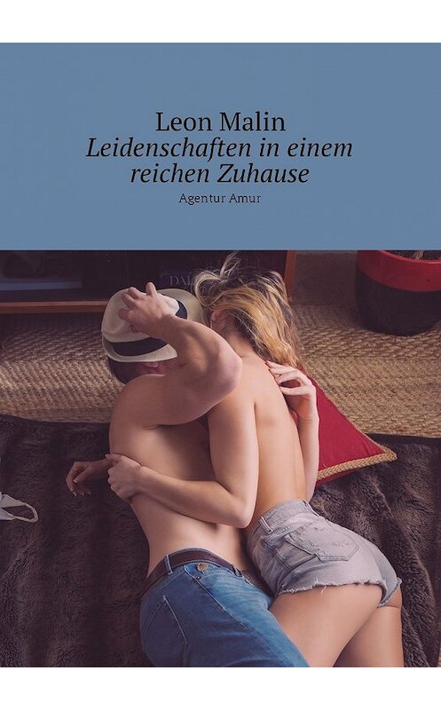 Обложка книги «Leidenschaften in einem reichen Zuhause. Agentur Amur» автора Leon Malin. ISBN 9785448594373.