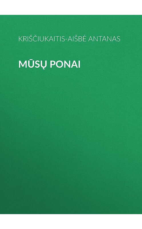 Обложка книги «Mūsų Ponai» автора Kriščiukaitis-Aišbė Antanas.