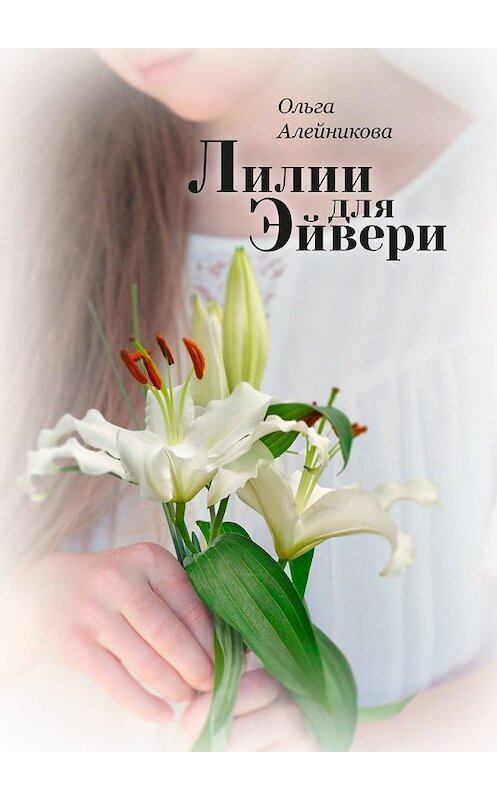 Обложка книги «Лилии для Эйвери» автора Ольги Алейниковы. ISBN 9785449358479.