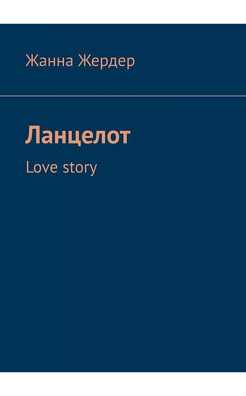 Обложка книги «Ланцелот. Love story» автора Жанны Жердер. ISBN 9785449801333.