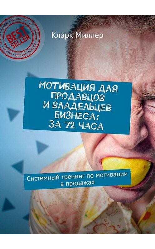 Обложка книги «Мотивация для продавцов и владельцев бизнеса: За 72 часа. Системный тренинг по мотивации в продажах» автора Кларка Миллера. ISBN 9785449666987.