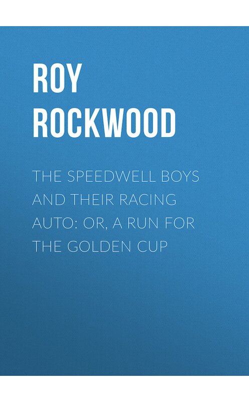 Обложка книги «The Speedwell Boys and Their Racing Auto: or, A Run for the Golden Cup» автора Roy Rockwood.