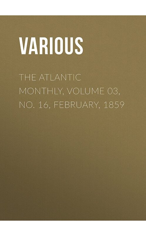 Обложка книги «The Atlantic Monthly, Volume 03, No. 16, February, 1859» автора Various.