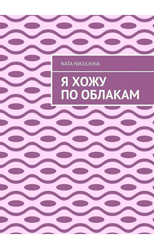 Обложка книги «Я хожу по облакам» автора Nata Nikulkina. ISBN 9785449687722.