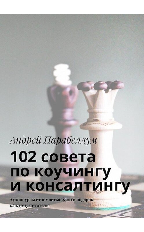 Обложка книги «102 совета по коучингу и консалтингу. Аудиокурсы стоимостью $500 в подарок каждому читателю» автора Андрея Парабеллума. ISBN 9785448596384.