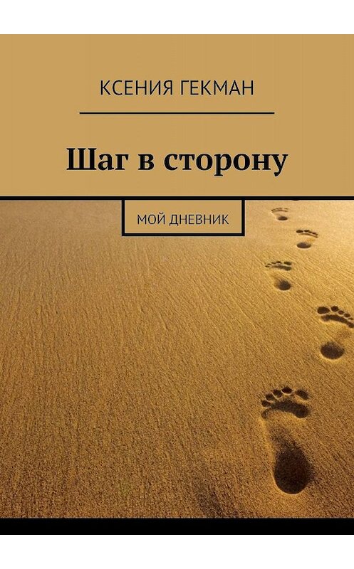 Обложка книги «Шаг в сторону. Мой дневник» автора Ксении Гекмана. ISBN 9785449355249.