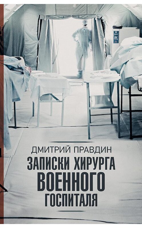 Обложка книги «Записки хирурга военного госпиталя» автора Дмитрия Правдина издание 2018 года. ISBN 9785171095376.