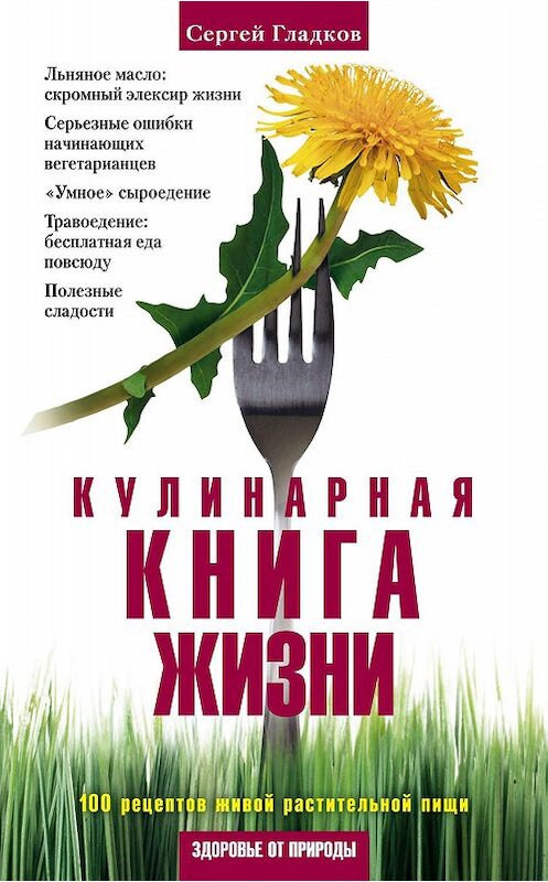 Обложка книги «Кулинарная книга жизни. 100 рецептов живой растительной пищи» автора Сергея Гладкова издание 2011 года. ISBN 9785227030641.