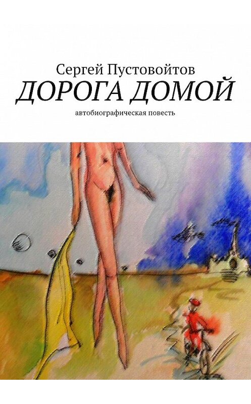 Обложка книги «Дорога домой. Автобиографическая повесть» автора Сергея Пустовойтова. ISBN 9785448548437.