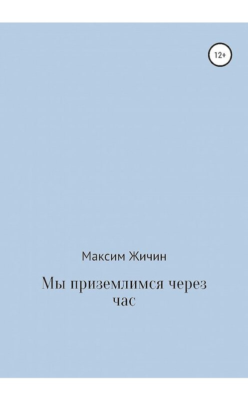 Обложка книги «Мы приземлимся через час» автора Максима Жичина издание 2020 года.