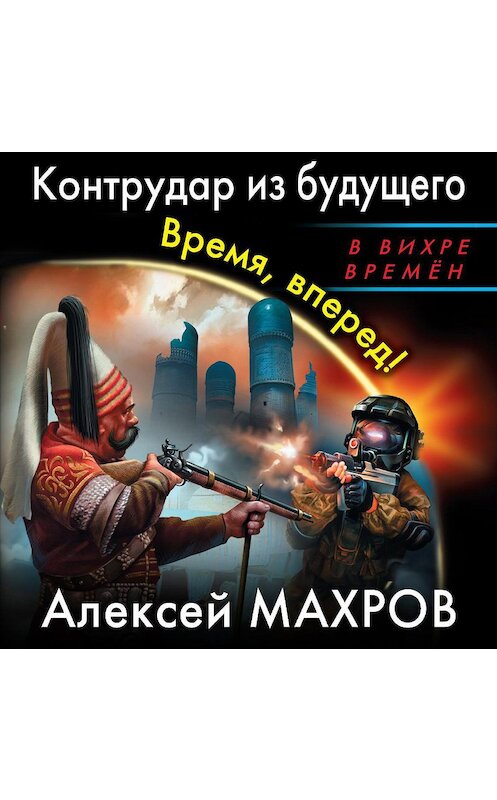 Обложка аудиокниги «Контрудар из будущего. Время, вперед!» автора Алексея Махрова.