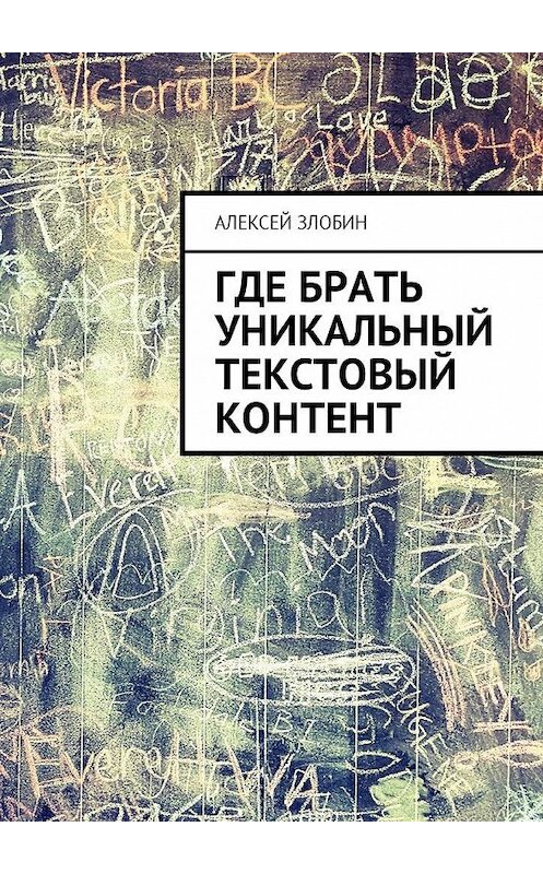 Обложка книги «Где брать уникальный текстовый контент» автора Алексея Злобина. ISBN 9785449029201.