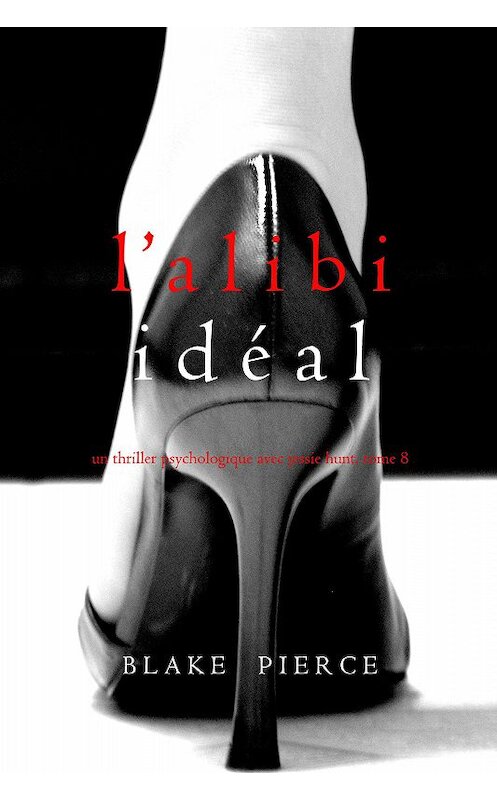 Обложка книги «L’alibi Idéal» автора Блейка Пирса. ISBN 9781094306599.