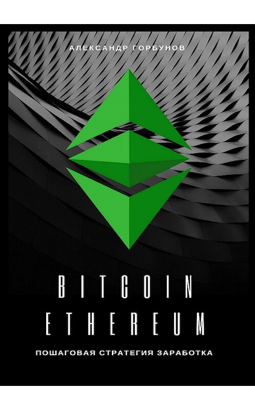 Обложка книги «Bitcoin, Ethereum: пошаговая стратегия для заработка» автора Александра Горбунова издание 2018 года.
