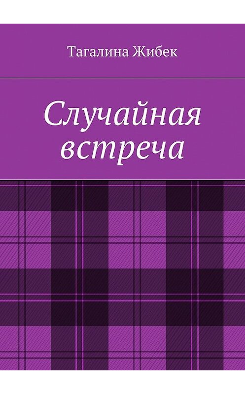 Обложка книги «Случайная встреча» автора Тагалиной Жибек. ISBN 9785448303456.