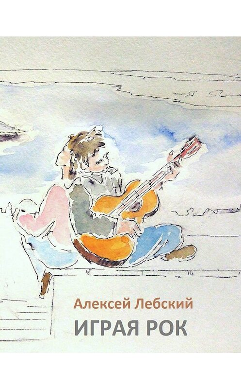 Обложка книги «Играя рок» автора Алексея Лебския.