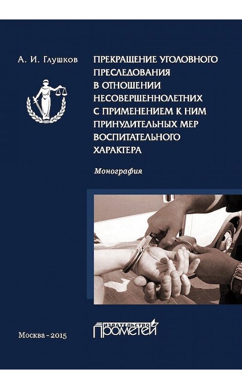 Обложка книги «Прекращение уголовного преследования в отношении несовершеннолетних с применением к ним принудительных мер воспитательного характера» автора Александра Глушкова издание 2015 года. ISBN 9785990613430.