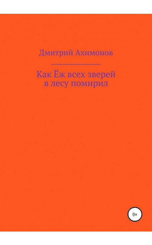 Обложка книги «Как Ёж всех зверей в лесу помирил» автора Дмитрия Ахимонова издание 2020 года.