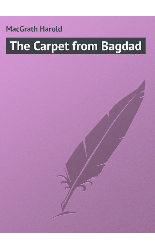 Обложка книги «The Carpet from Bagdad» автора Harold Macgrath.