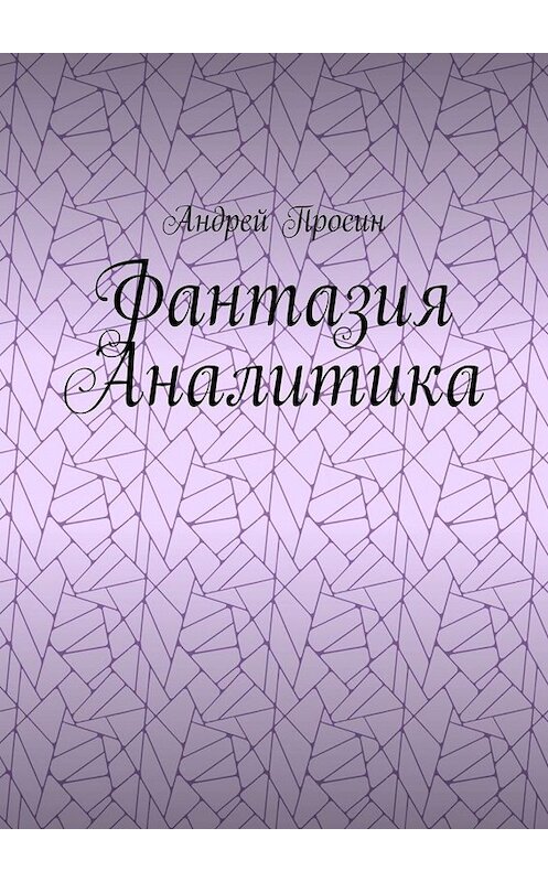 Обложка книги «Фантазия Аналитика» автора Андрея Просина. ISBN 9785449660978.