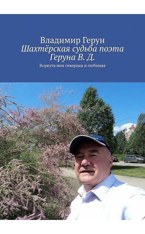 Обложка книги «Шахтёрская судьба поэта Геруна В. Д. Воркута моя северная и любимая» автора Владимира Геруна. ISBN 9785449383280.