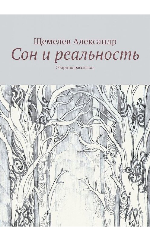 Обложка книги «Сон и реальность. Сборник рассказов» автора Александра Щемелева. ISBN 9785449863904.