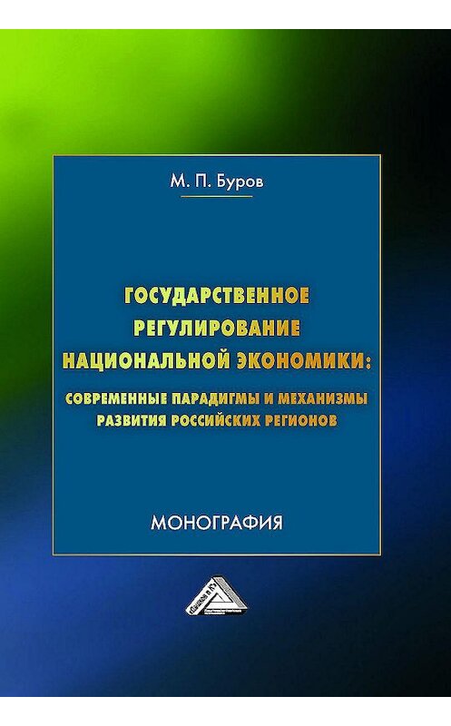 Обложка книги «Государственное регулирование национальной экономики: современные парадигмы и механизмы развития российских регионов» автора Михаила Бурова издание 2018 года. ISBN 9785394037351.