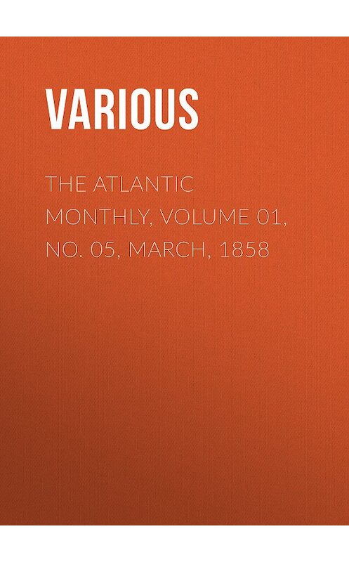 Обложка книги «The Atlantic Monthly, Volume 01, No. 05, March, 1858» автора Various.